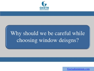 Why should we be careful while choosing window deisgns?