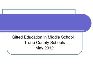Gifted Education in Middle School Troup County Schools May 2012