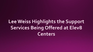 Lee Weiss Highlights the Support Services Being Offered at Elev8 Centers