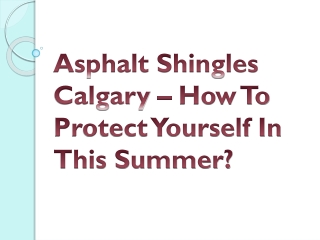 Asphalt Shingles Calgary – How To Protect Yourself In This Summer?