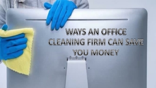 Ways An Office Cleaning Firm Can Save You Money