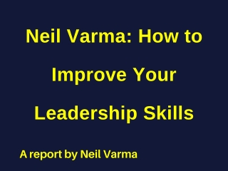 Neil Varma - How to Improve Your Leadership Skills