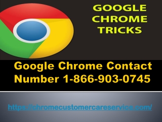 GOOGLE CHROME CUSTOMER SUPPORT NUMBER 1-866-903-0745  GIVE ADDITIONAL FUNCTIONALITY TO CHROME