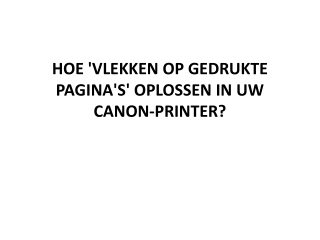 HOE 'VLEKKEN OP GEDRUKTE PAGINA'S' OPLOSSEN IN UW CANON-PRINTER?