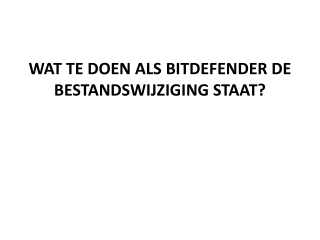 WAT TE DOEN ALS BITDEFENDER DE BESTANDSWIJZIGING STAAT?