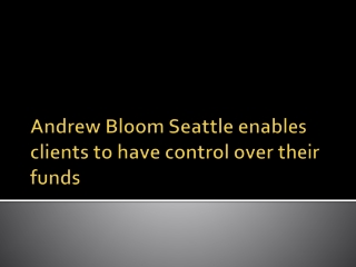 Andrew Bloom Seattle enables clients to have control over their funds