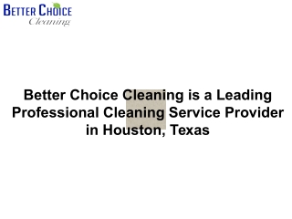 Better Choice Cleaning is a Leading Professional Cleaning Service Provider in Houston, Texas