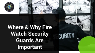 Where & Why Fire Watch Security Guards Are Important