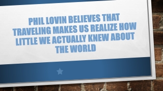 Phil Lovin Believes That Traveling Makes Us Realize How Little We Actually Knew About the World