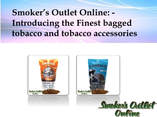 Smoker’s Outlet Online: - Introducing the Finest bagged tobacco and tobacco accessories