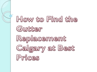 How to Find the Gutter Replacement Calgary at Best Prices