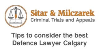 Tips to consider the best Defence Lawyer Calgary