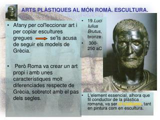 L'element essencial, alhora que fil conductor de la plàstica romana, va ser el realisme , tant en pintura com en escult