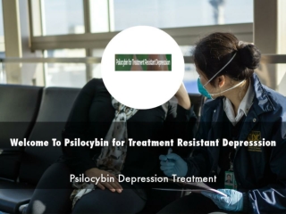 Detail Presentation About Psilocybin for Treatment Resistant Depresssion