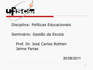 Disciplina: Políticas Educacionais 	Seminário: Gestão da Escola 		Prof. Dr. José Carlos Rothen 		Jaime Farias 	30/08/201