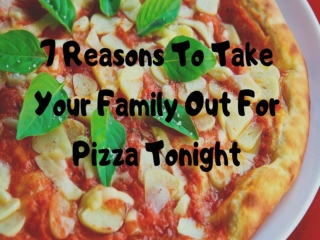 7 Reasons To Take Your Family Out For Pizza Tonight