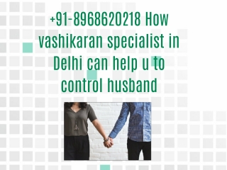91-8968620218 How vashikaran specialist in Delhi can help u to control husband