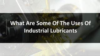 What Are Some Of The Uses Of Industrial Lubricants