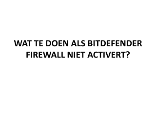 WAT TE DOEN ALS BITDEFENDER FIREWALL NIET ACTIVERT?