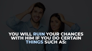 You Will Ruin Your Chances With Him If You Do Certain Things Such As: