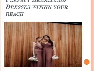 Perfect Bridesmaid Dresses within your reach