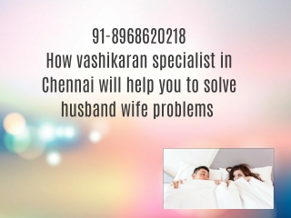 91-8968620218 How vashikaran specialist in Chennai will help you to solve husband wife problems