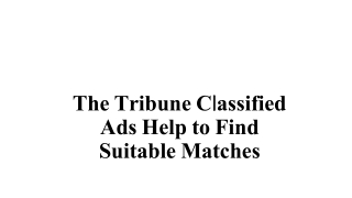 The Tribune Classified Ads Help to find Suitable Matches