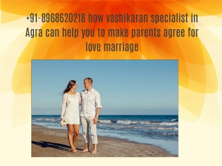 91-8968620218 how vashikaran specialist in Agra can help you to make parents agree for love marriage