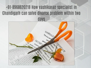 91-8968620218 How vashikaran specialist in Chandigarh can solve divorce problem within two days