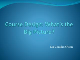 Course Design: What’s the Big Picture?