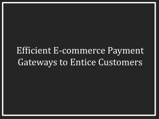 Efficient E-commerce Payment Gateways to Entice Customers