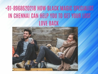 91-8968620218 HOW BLACK MAGIC SPECIALIST IN CHENNAI CAN HELP YOU TO GET YOUR LOST LOVE BACK
