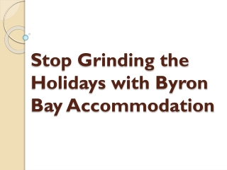 Stop Grinding the Holidays with Byron Bay Accommodation