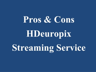 Pros & Cons of HDeuropix Streaming Service