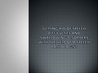 Getting Rid Of Speech Difficulties and Swallowing Disorders with the Help of a Speech Pathologist