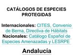 CAT LOGOS DE ESPECIES PROTEGIDAS Internacionales: CITES, Convenio de Berna, Directiva de H bitats Nacionales: Cat logo