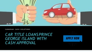 Quick Car Title Loans Prince George Island