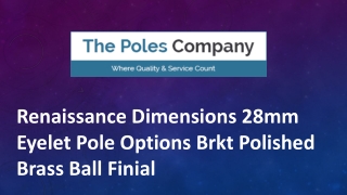 Renaissance Dimensions 28mm Eyelet Pole Options Brkt Polished Brass Ball Finial
