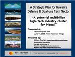A Strategic Plan for Hawaii s Defense Dual-use Tech Sector A potential multibillion high-tech industry cluster for