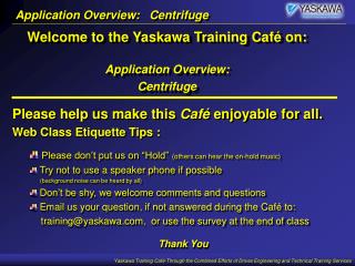 Welcome to the Yaskawa Training Café on: Application Overview: Centrifuge
