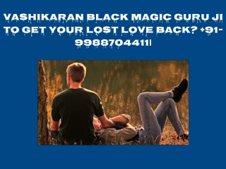 Vashikaran black magic guru ji to get your lost love back?  91-9988704411|