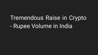 Tremendous Raise in Crypto - Ruppee Volume in India