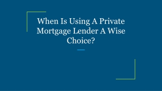 When Is Using A Private Mortgage Lender A Wise Choice?