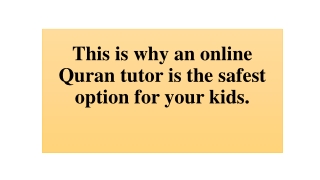 This is why an online Quran tutor is the safest option for your kids.