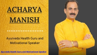 Acharya Manish As an Ayurveda Health Guru and Motivational Speaker