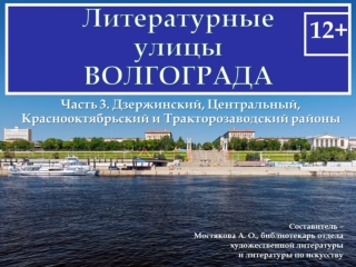 Презентация "Литературные улицы Волгограда". Часть 3. Дзержинский, Центральный, Краснооктябрьский и Тракторозаводский ра