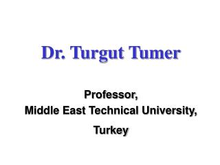 Dr. Turgut Tumer Professor, Middle East Technical University, Turkey