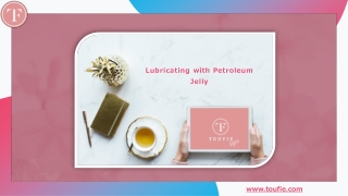 Lubricating with Petroleum Jelly