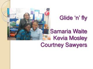 Glide ‘n’ fly Samaria Waite Kevia Mosley Courtney Sawyers