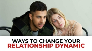Ways To Change Your Relationship Dynamic